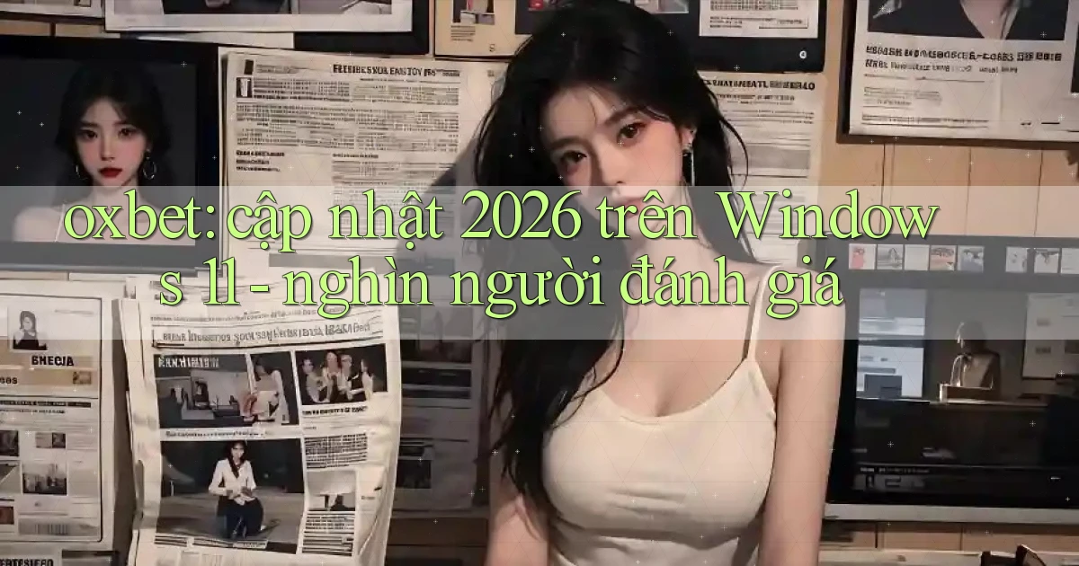 oxbet cập nhật 2026 trên Windows 11   nghìn người đánh giá
