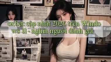 oxbet cập nhật 2026 trên Windows 11   nghìn người đánh giá