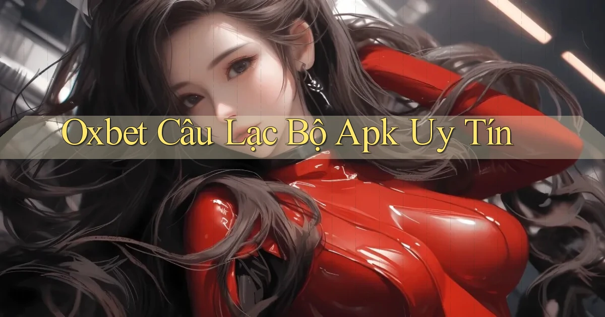 oxbet  câu lạc bộ apk uy tín