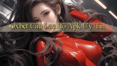 oxbet  câu lạc bộ apk uy tín