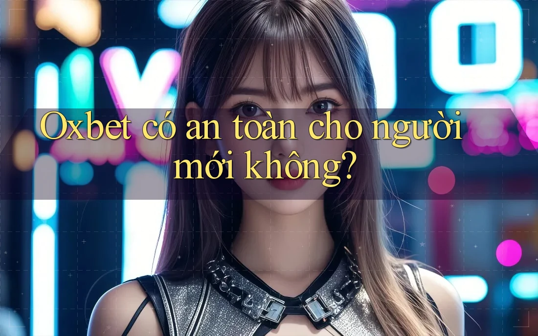 Oxbet có an toàn cho người mới không?