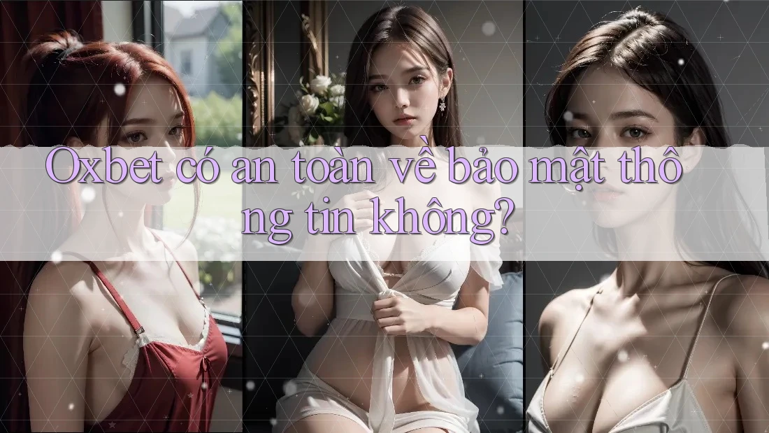 Oxbet có an toàn về bảo mật thông tin không? Oxbet có an toàn về bảo mật thông tin không?