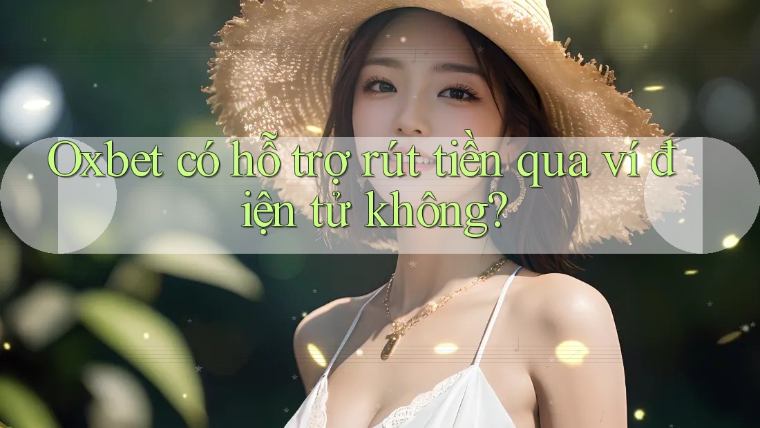 Oxbet có hỗ trợ rút tiền qua ví điện tử không? Oxbet có hỗ trợ rút tiền qua ví điện tử không?