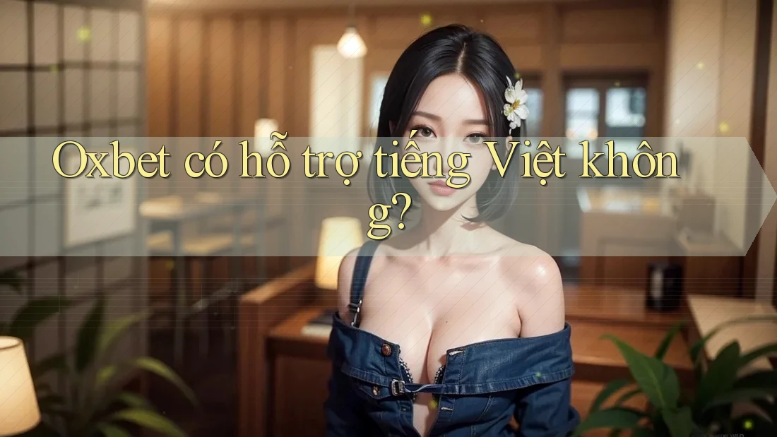 Oxbet có hỗ trợ tiếng Việt không? Oxbet có hỗ trợ tiếng Việt không?