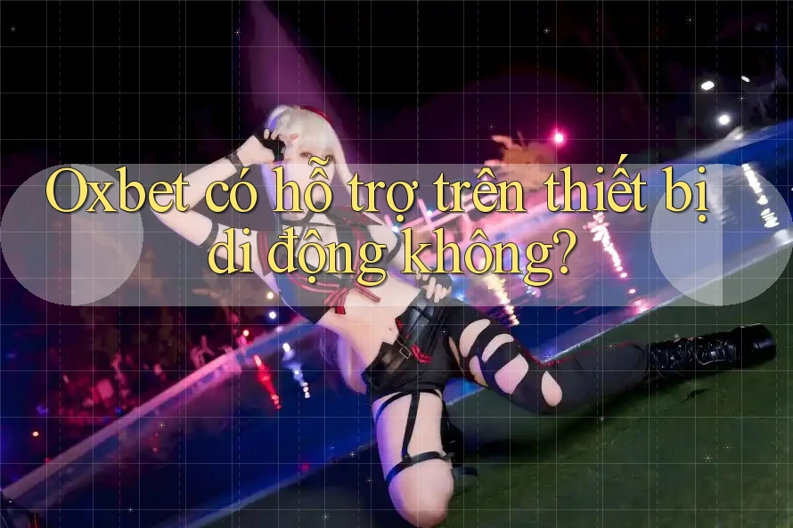 Oxbet có hỗ trợ trên thiết bị di động không? Oxbet có hỗ trợ trên thiết bị di động không?