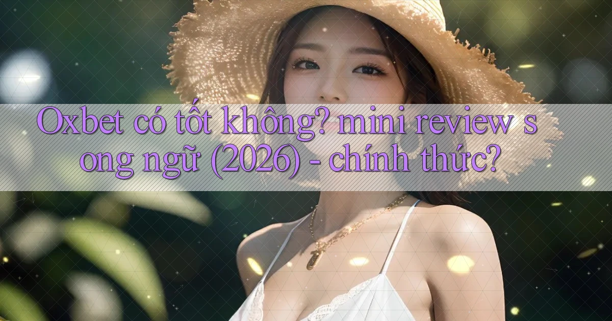 Oxbet có tốt không mini review song ngữ (2026)   chính thức