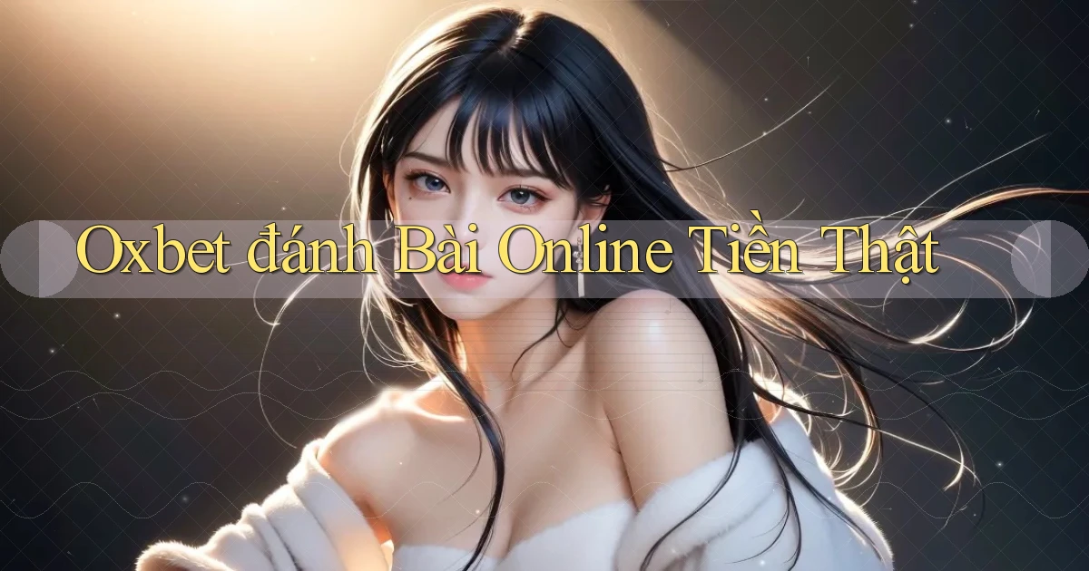 oxbet  đánh bài online tiền thật