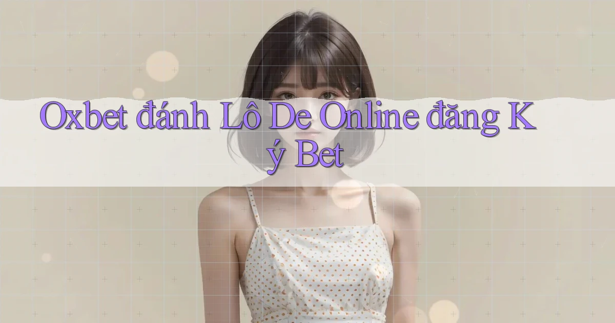 oxbet  đánh lô de online đăng ký bet