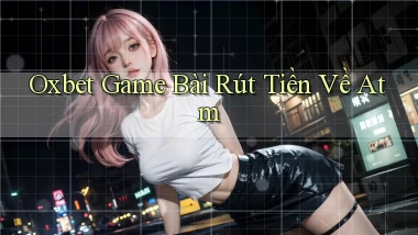 oxbet  game bài rút tiền về atm