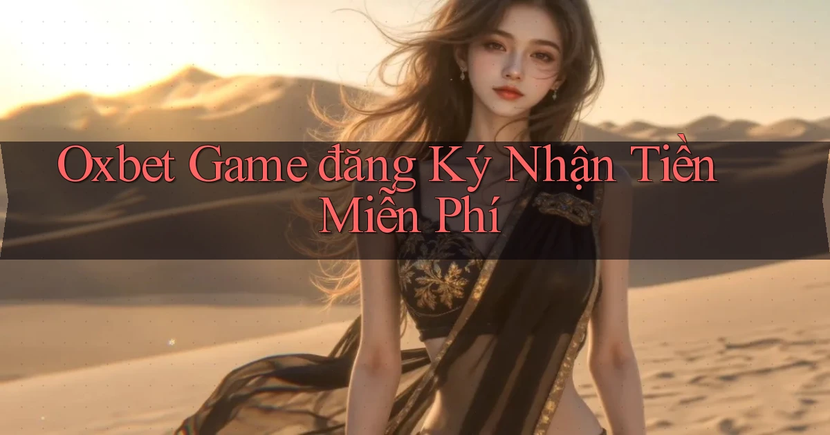 oxbet  game đăng ký nhận tiền miễn phí
