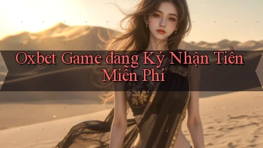 oxbet  game đăng ký nhận tiền miễn phí