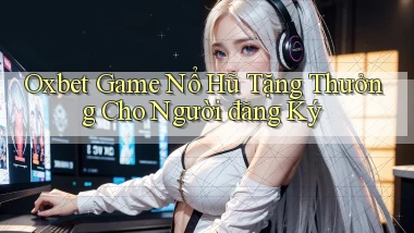 oxbet  game nổ hũ tặng thưởng cho người đăng ký
