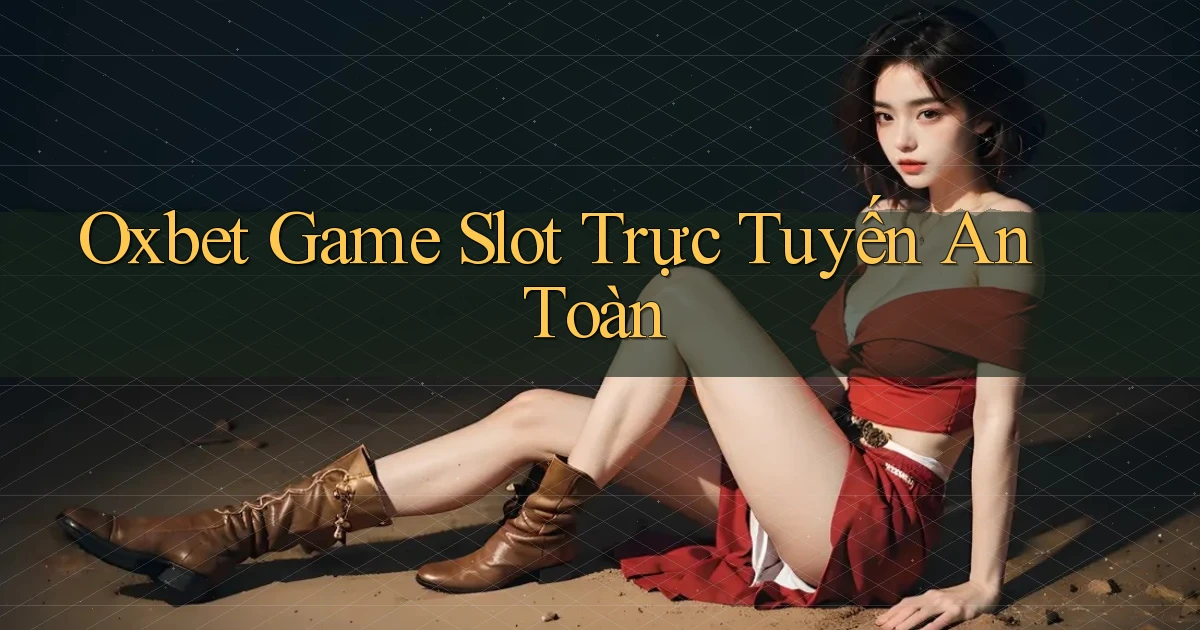 oxbet  Game slot trực tuyến an toàn