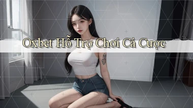 oxbet  hỗ trợ chơi cá cược