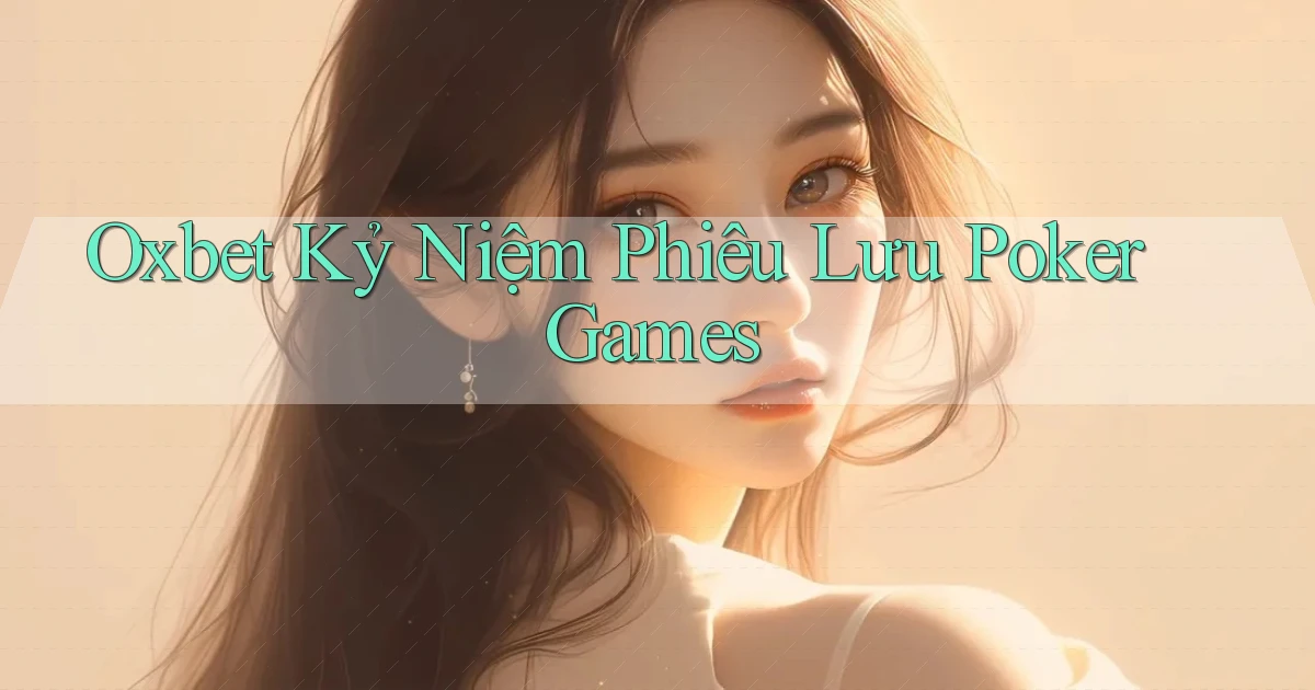 oxbet  kỷ niệm phiêu lưu poker games