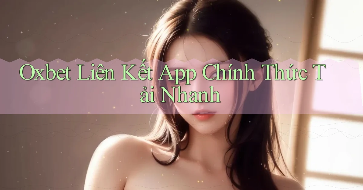 oxbet  liên kết app chính thức tải nhanh