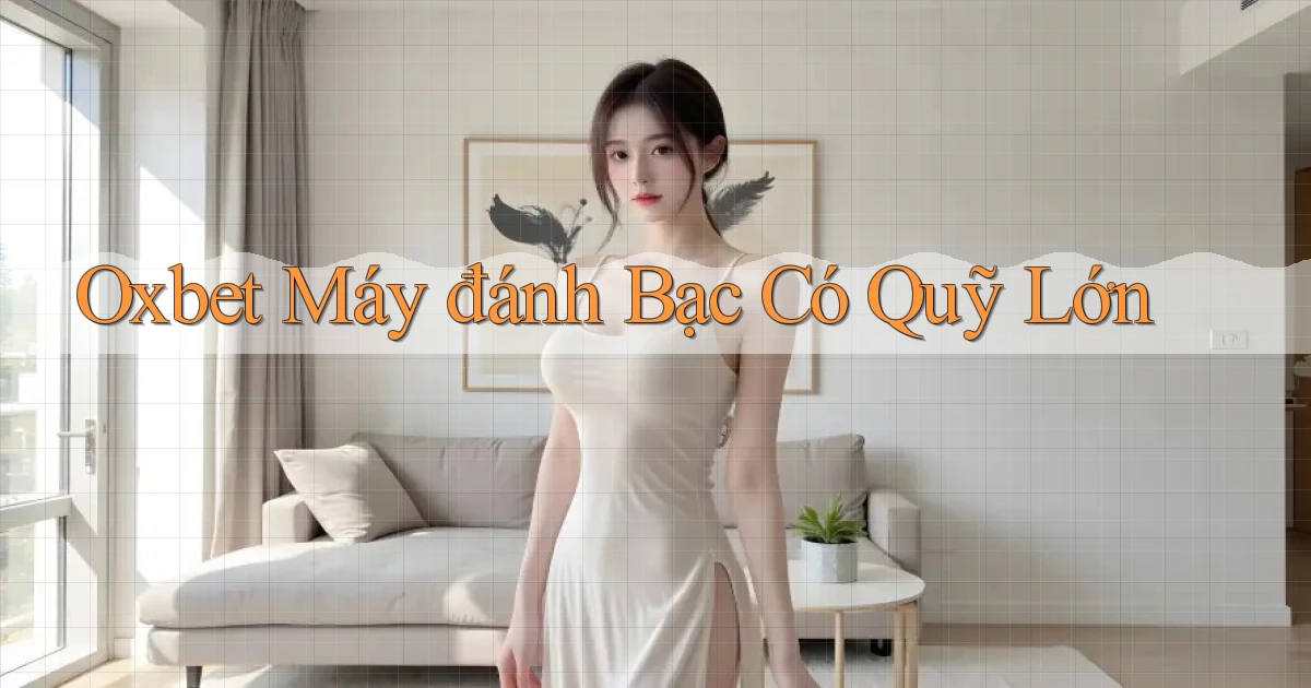 oxbet  máy đánh bạc có quỹ lớn