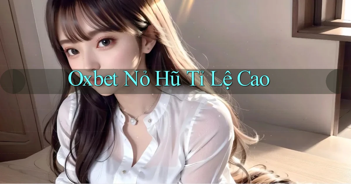 oxbet  nỏ hũ tỉ lệ cao