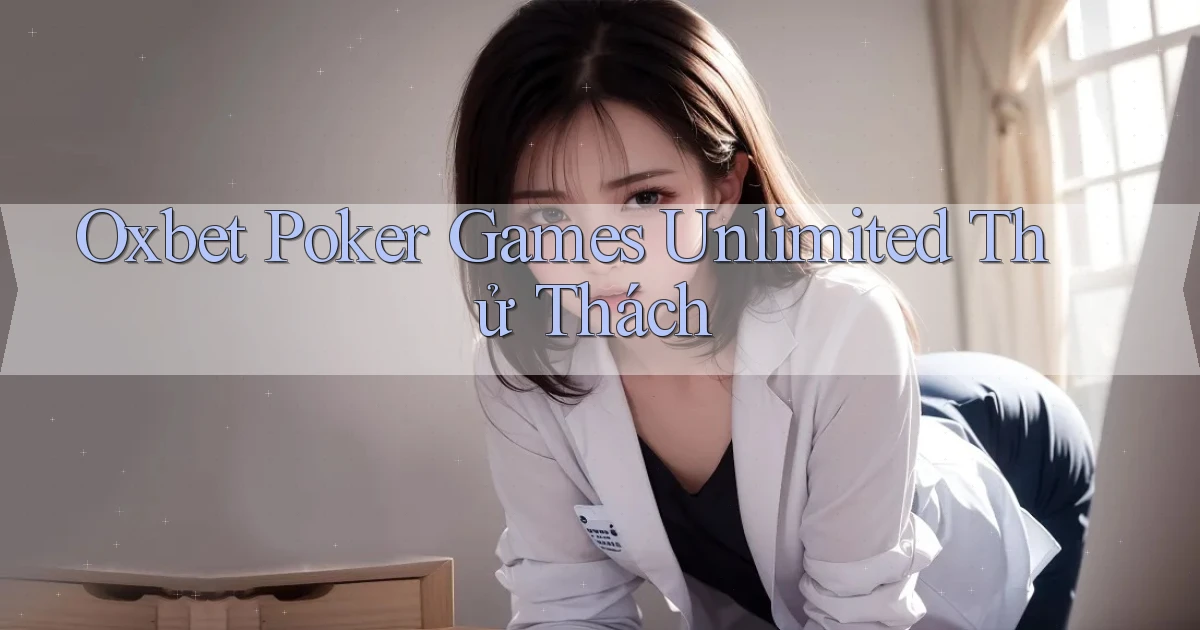 oxbet  poker games unlimited thử thách