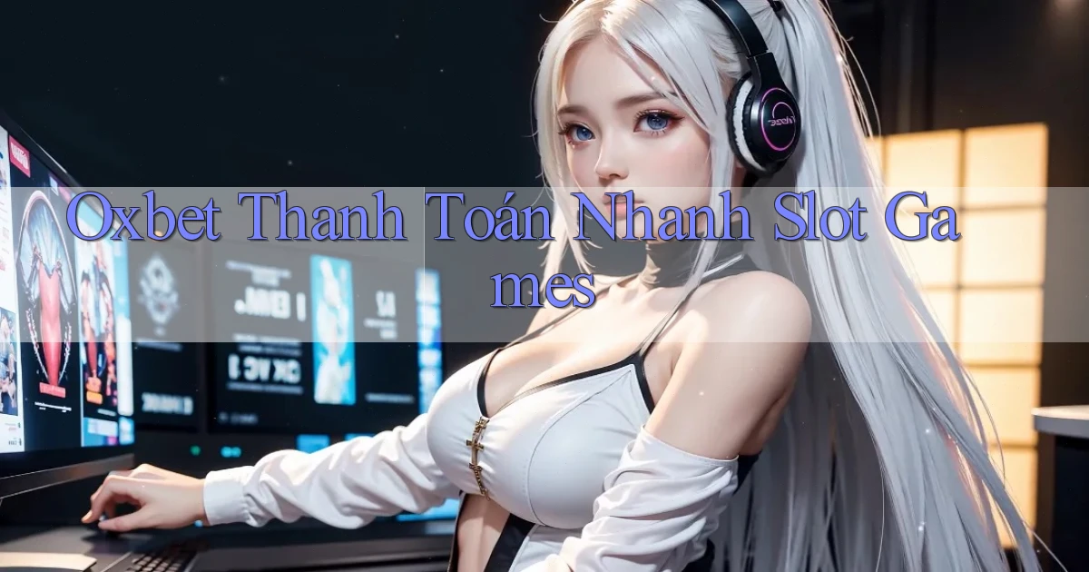 oxbet  thanh toán nhanh slot games