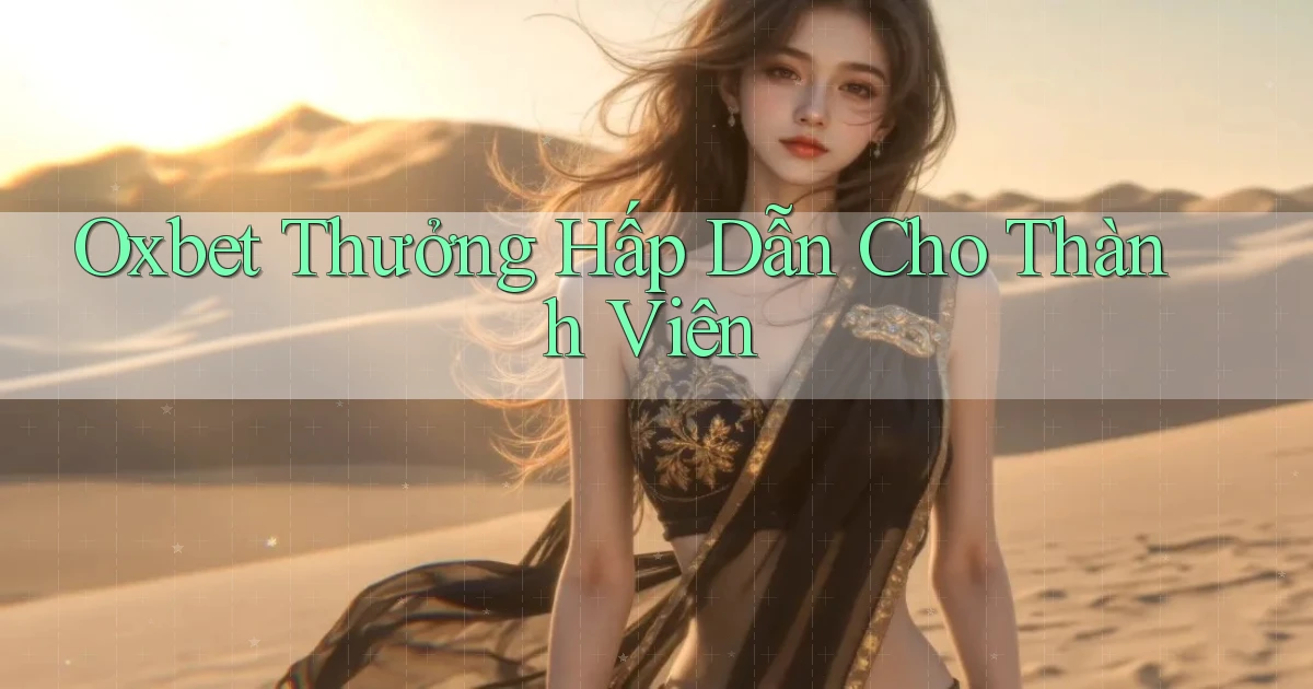 oxbet  thưởng hấp dẫn cho thành viên