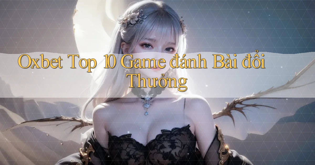 oxbet  top 10 game đánh bài đổi thưởng