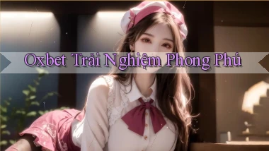oxbet  trải nghiệm phong phú