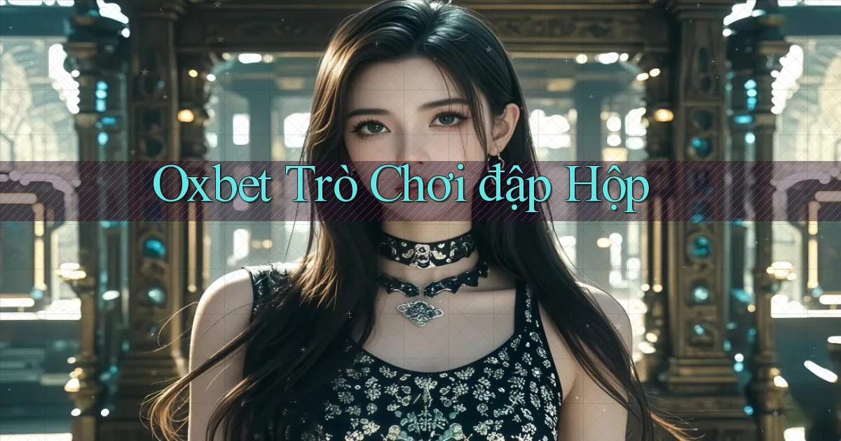 oxbet  trò chơi đập hộp