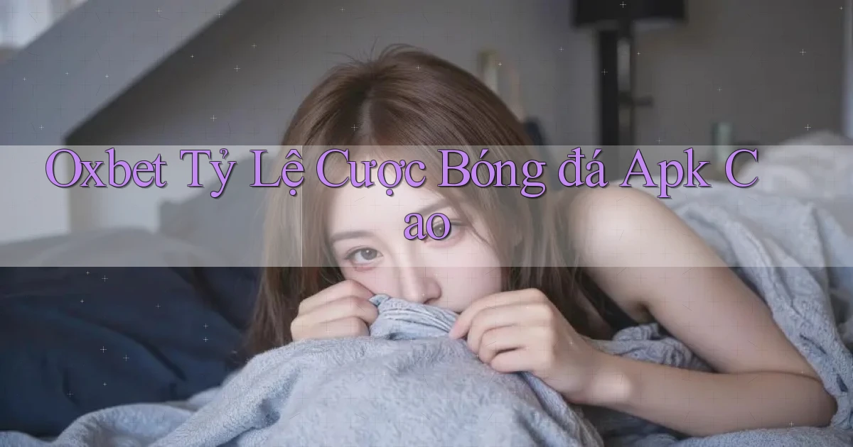 oxbet  tỷ lệ cược bóng đá apk cao