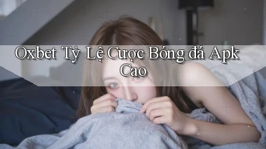 oxbet  tỷ lệ cược bóng đá apk cao