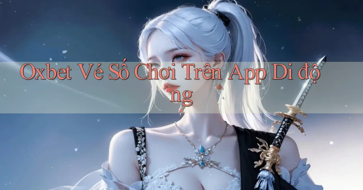 oxbet  vé số chơi trên app di động