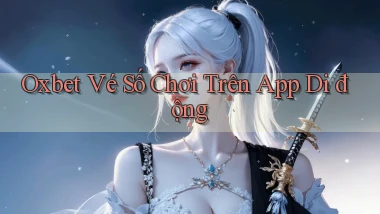 oxbet  vé số chơi trên app di động
