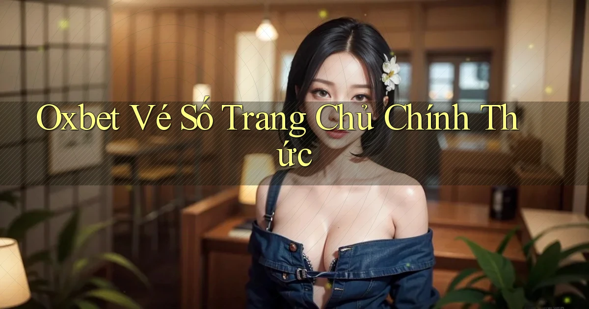 oxbet  vé số trang chủ chính thức