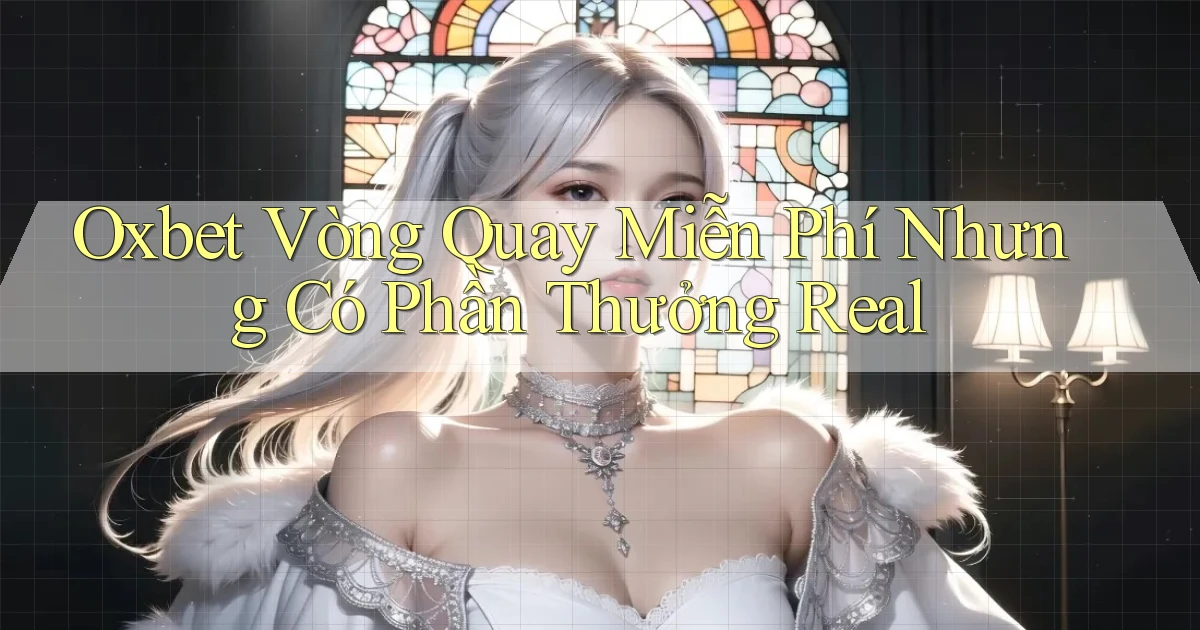 oxbet  vòng quay miễn phí nhưng có phần thưởng real