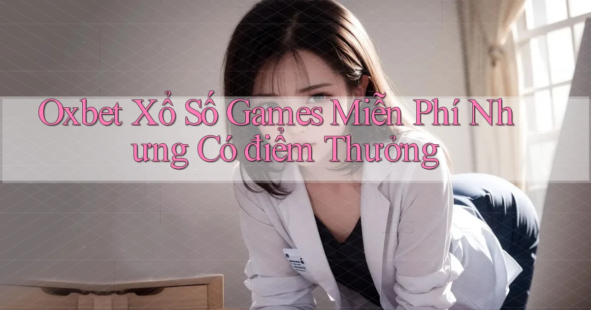 oxbet  xổ số games miễn phí nhưng có điểm thưởng