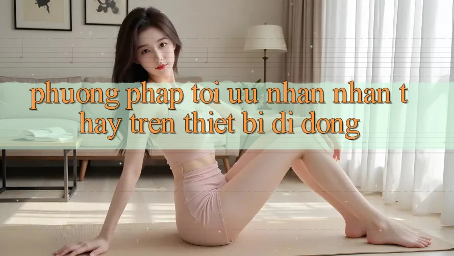 Phương pháp Tối Ưu Nhận nhận thấy Trên Thiết Bị Di Động