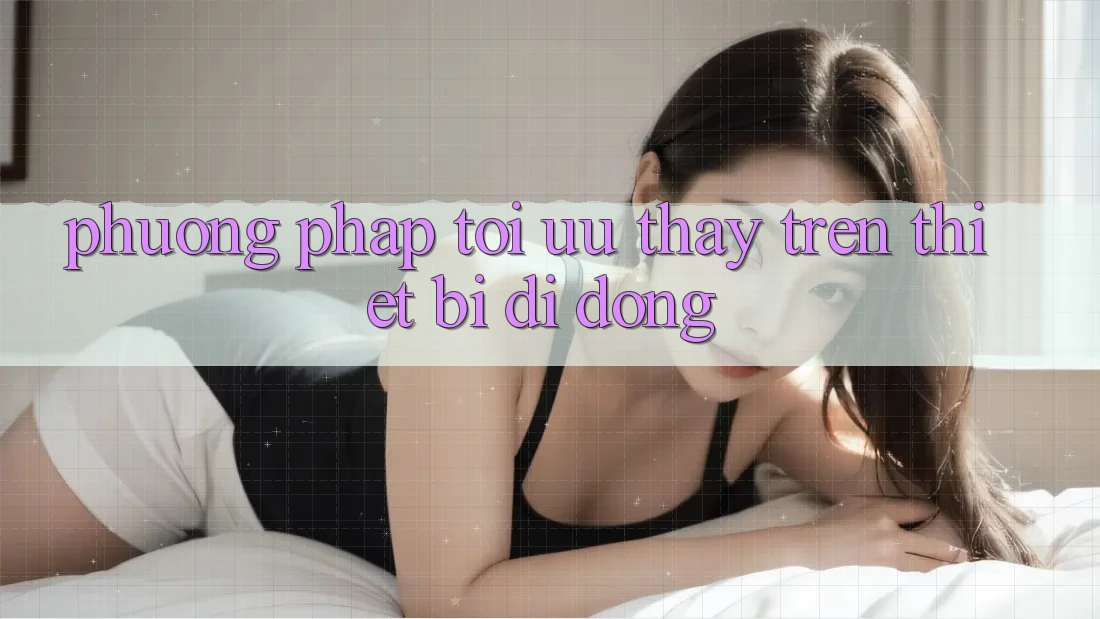 Phương pháp Tối Ưu Thấy Trên Thiết Bị Di Động Phương pháp Tối Ưu Thấy Trên Thiết Bị Di Động