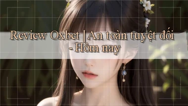 Review Oxbet an toàn tuyệt đối   hôm nay