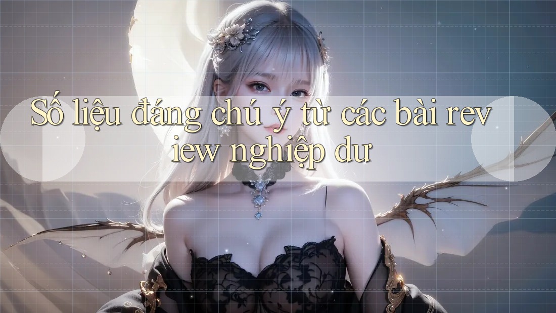 Số liệu đáng chú ý từ các bài review nghiệp dư