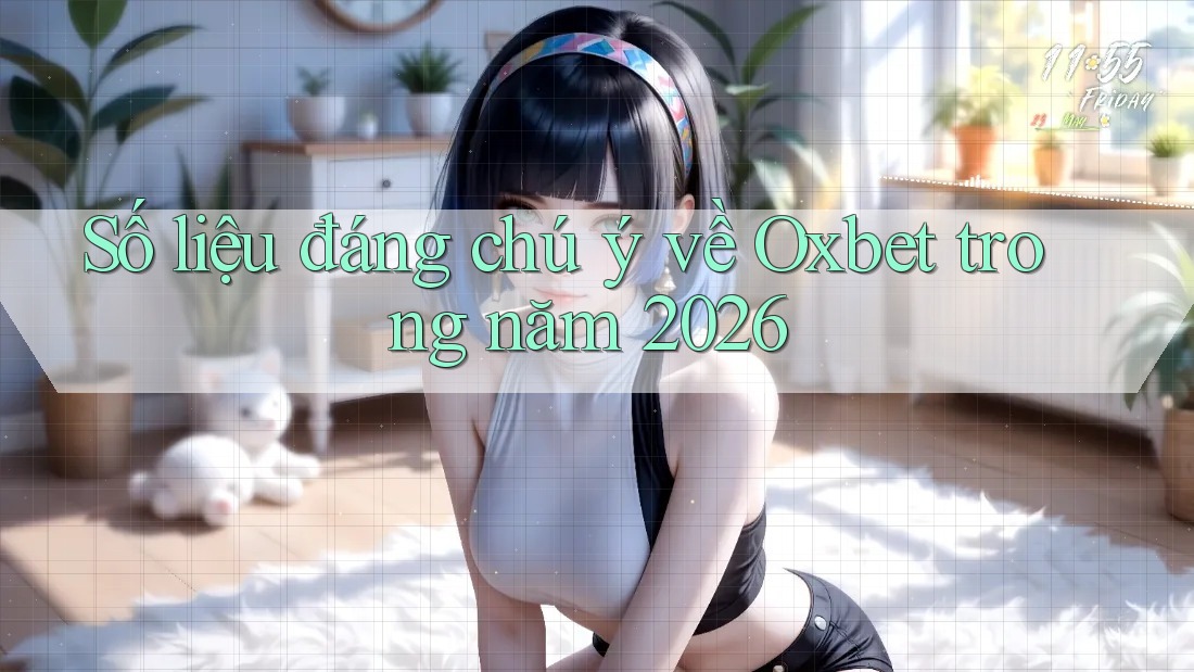 Số liệu đáng chú ý về Oxbet trong năm 2026 Số liệu đáng chú ý về Oxbet trong năm 2026