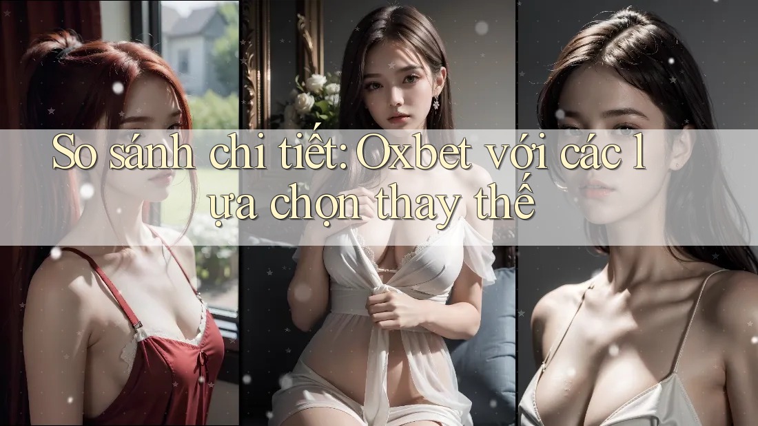 So sánh chi tiết: Oxbet với các lựa chọn thay thế So sánh chi tiết: Oxbet với các lựa chọn thay thế
