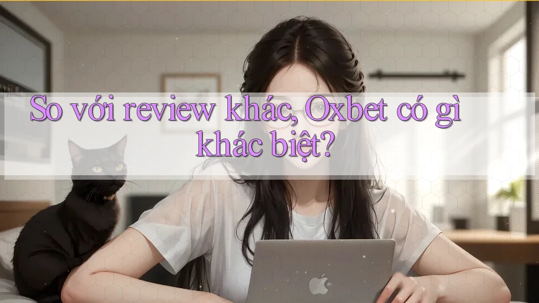 So với review khác, Oxbet có gì khác biệt? So với review khác, Oxbet có gì khác biệt?