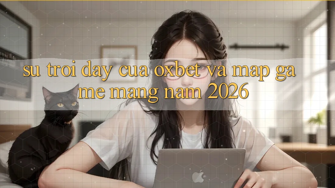 Sự Trỗi Dậy Của Oxbet Và Map Game mạng Năm 2026 Sự Trỗi Dậy Của Oxbet Và Map Game mạng Năm 2026