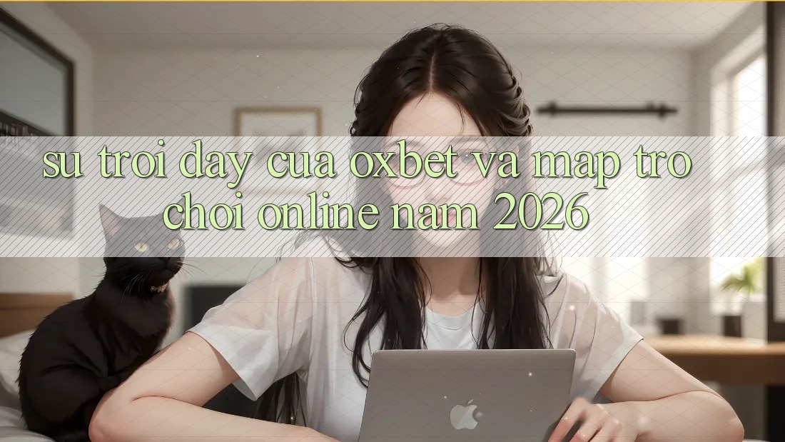 Sự Trỗi Dậy Của Oxbet Và Map Trò chơi Online Năm 2026 Sự Trỗi Dậy Của Oxbet Và Map Trò chơi Online Năm 2026