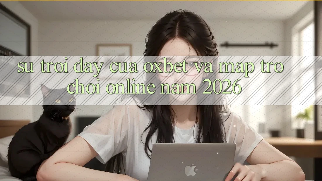 Sự Trỗi Dậy Của Oxbet Và Map Trò chơi Online Năm 2026 Sự Trỗi Dậy Của Oxbet Và Map Trò chơi Online Năm 2026