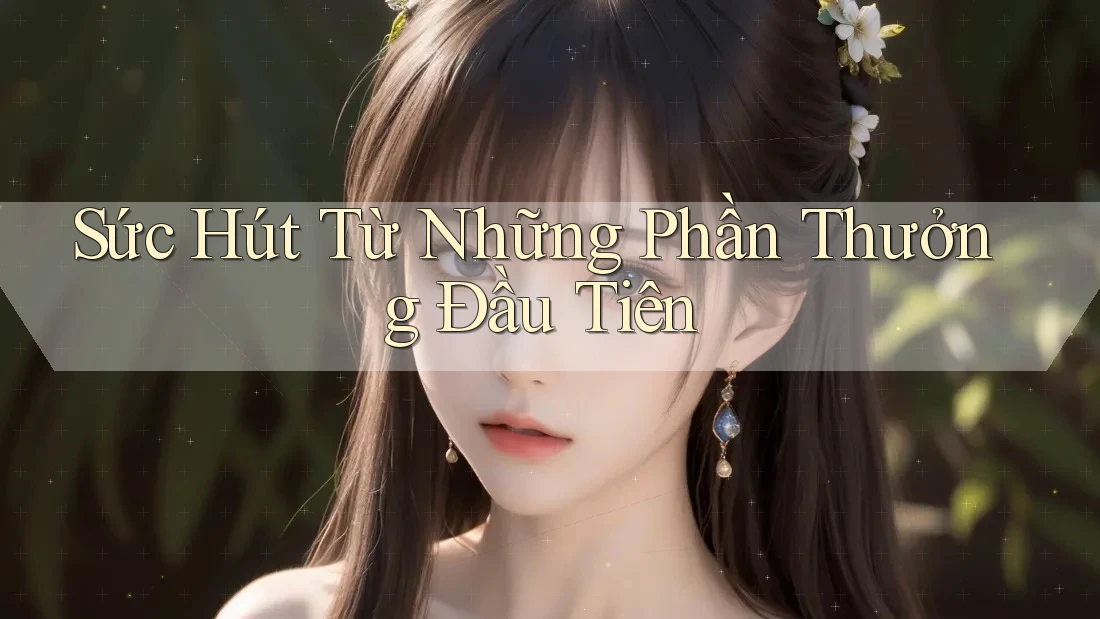Sức Hút Từ Những Phần Thưởng Đầu Tiên