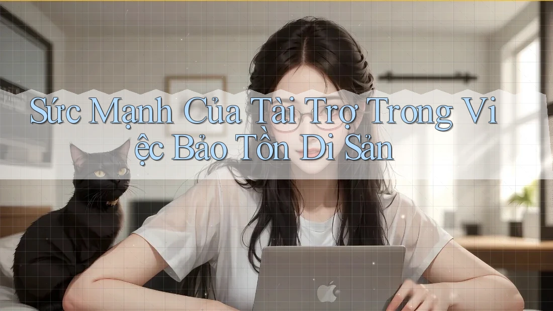 Sức Mạnh Của Tài Trợ Trong Việc Bảo Tồn Di Sản Sức Mạnh Của Tài Trợ Trong Việc Bảo Tồn Di Sản