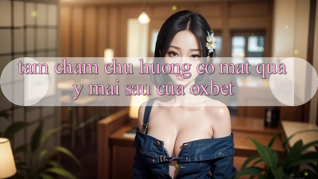 Tầm Chăm chú Hướng Có mặt Quay mai sau Của Oxbet