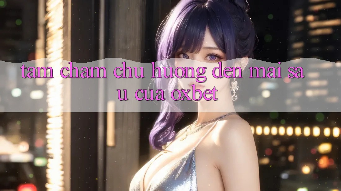 Tầm Chăm chú Hướng Đến Mai sau Của Oxbet Tầm Chăm chú Hướng Đến Mai sau Của Oxbet