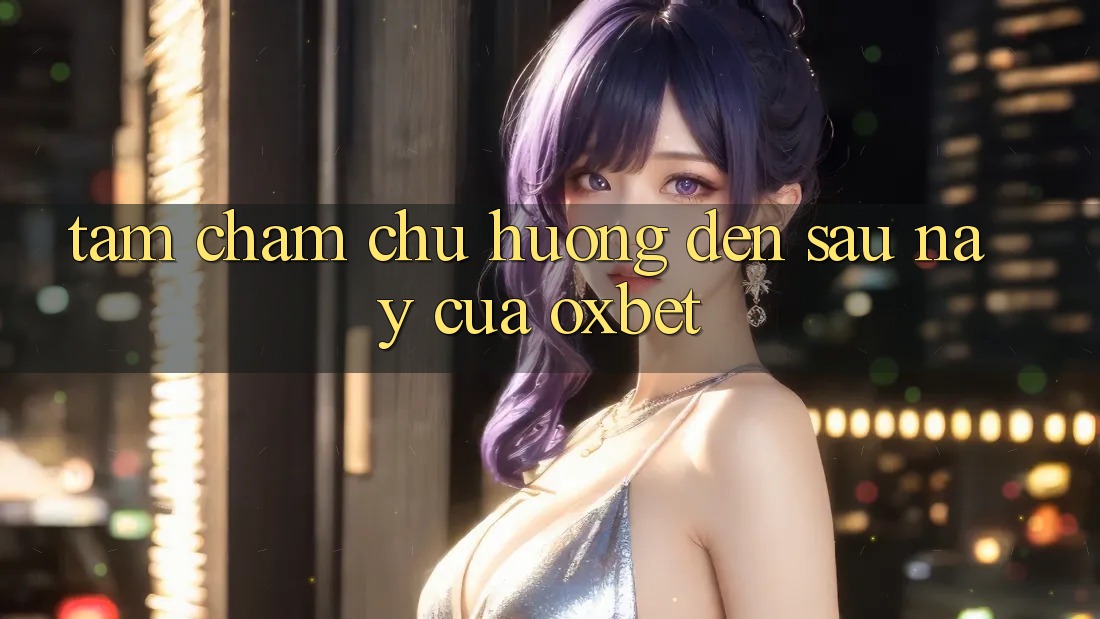 Tầm Chăm chú Hướng Đến Sau này Của Oxbet Tầm Chăm chú Hướng Đến Sau này Của Oxbet